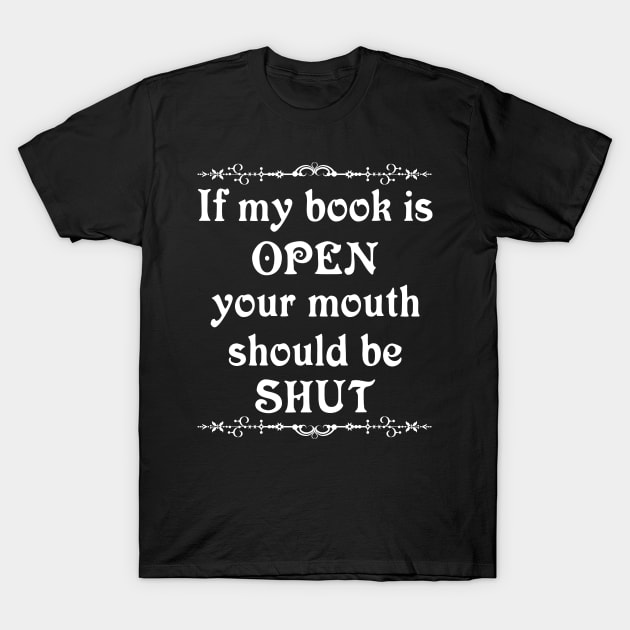 If my book is open your mouth should be shut T-Shirt by All About Nerds